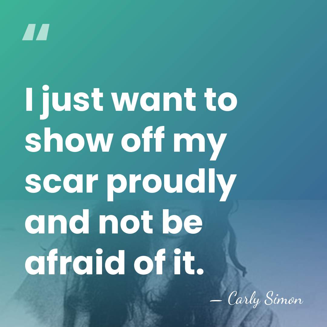 I just want to show off my scar proudly and not be&hellip; - Carly Simon