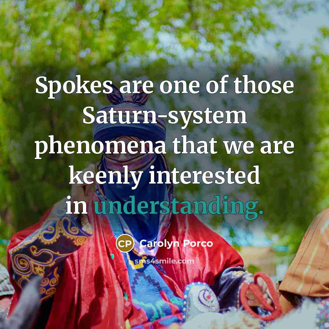 “Spokes are one of those Saturn-system phenomena that we are…” quote by Carolyn Porco