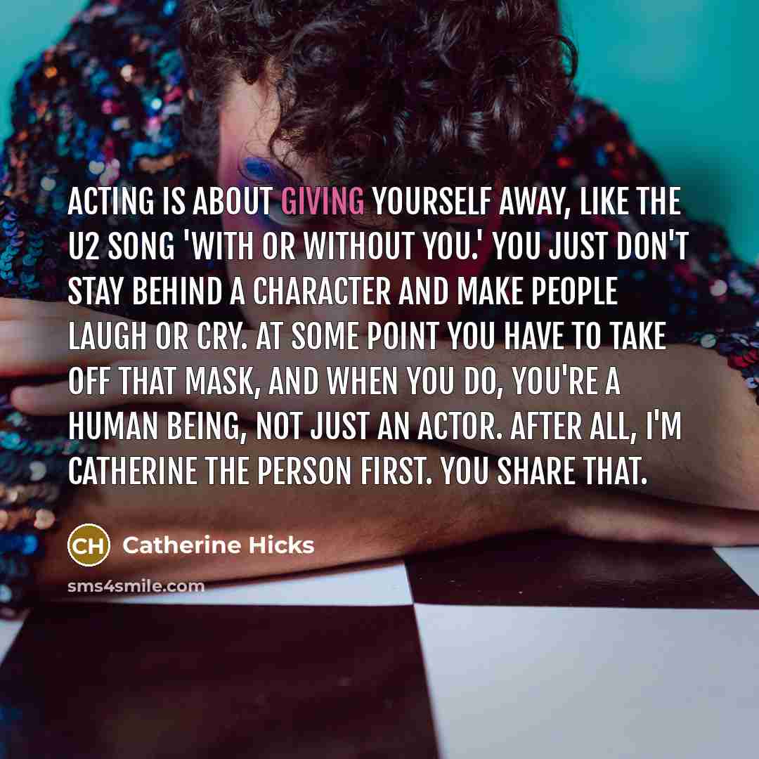 “Acting is about giving yourself away, like the U2 song…” quote by Catherine Hicks