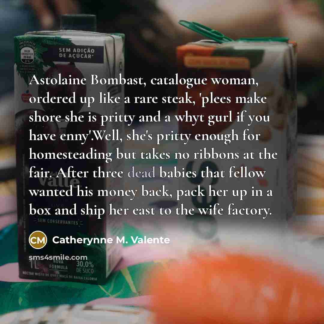 “Astolaine Bombast, catalogue woman, ordered up like a rare steak,…” quote by Catherynne M. Valente
