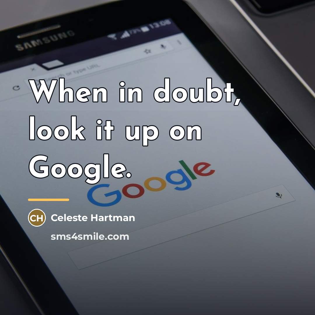 “When in doubt, look it up on Google.…” quote by Celeste Hartman