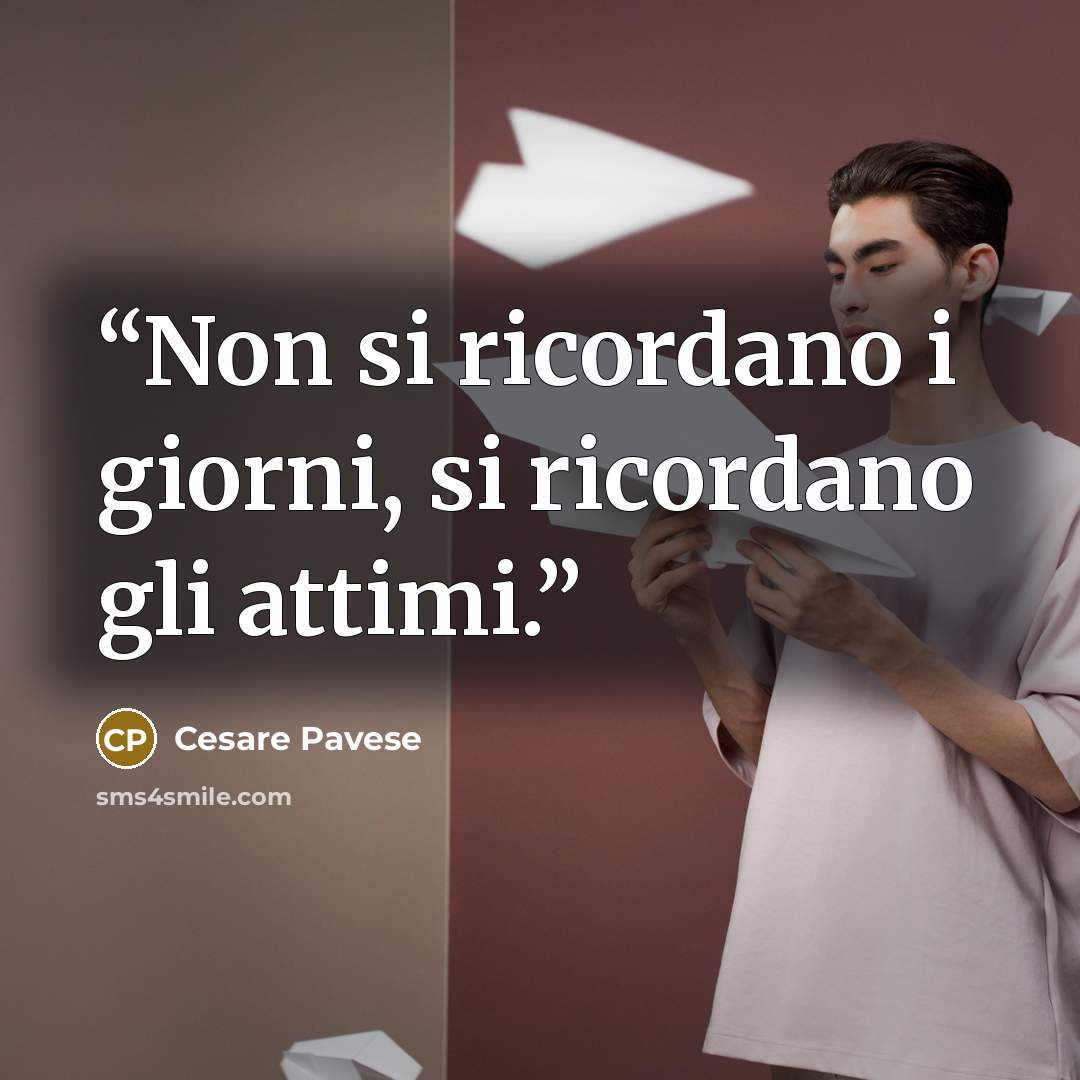 “Non si ricordano i giorni, si ricordano gli attimi.” quote by Cesare Pavese