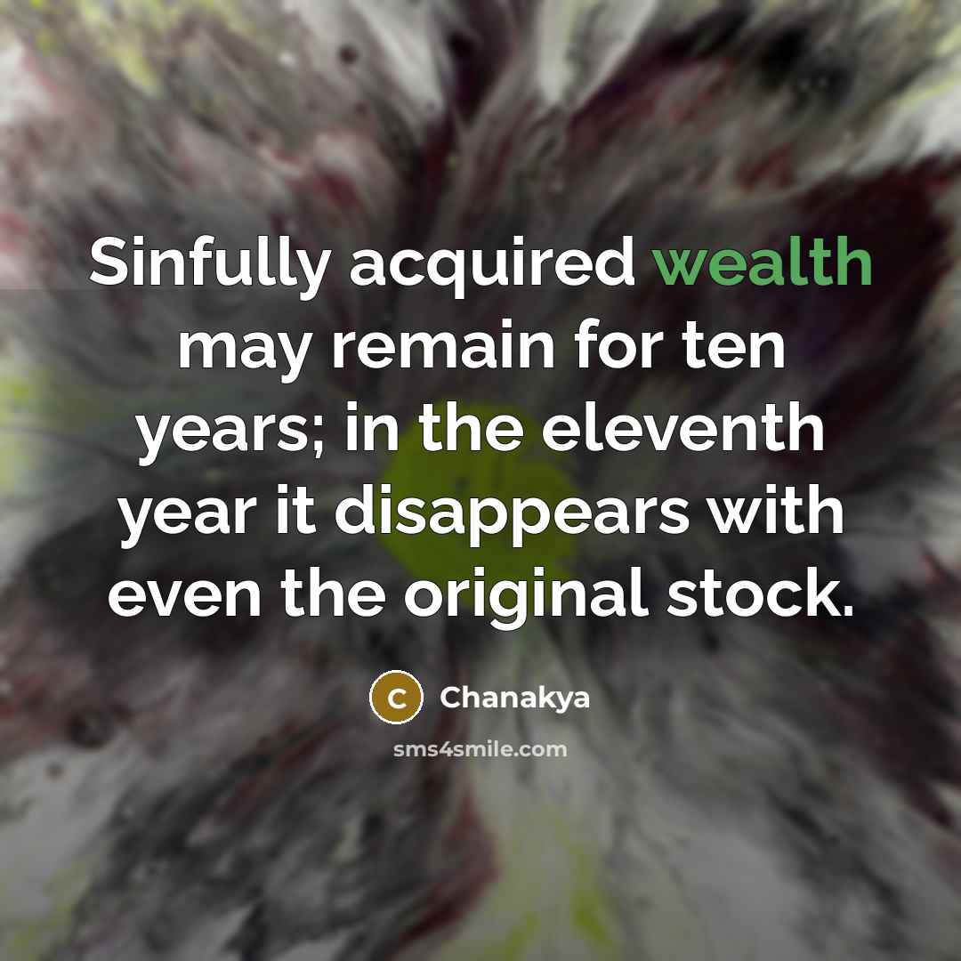 “Sinfully acquired wealth may remain for ten years; in the…” quote by Chanakya