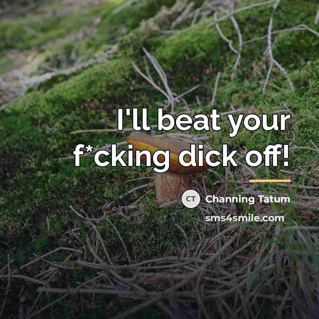 “I'll beat your f*cking dick off!…” quote by Channing Tatum