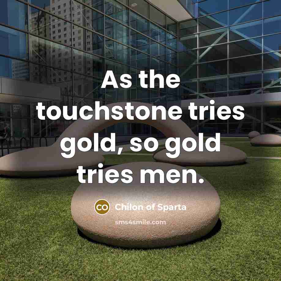 “As the touchstone tries gold, so gold tries men.…” quote by Chilon of Sparta