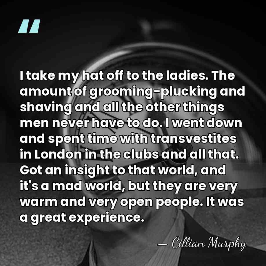 I take my hat off to the ladies. The amount of grooming-plucking&hellip; - Cillian Murphy