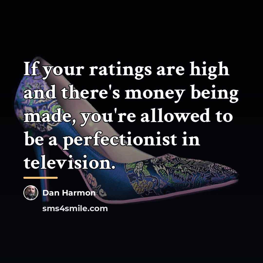 “If your ratings are high and there's money being made,…” quote by Dan Harmon