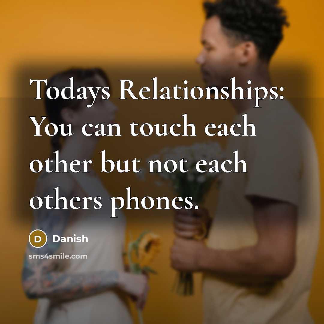 “Todays Relationships: You can touch each other but not each…” quote by Danish