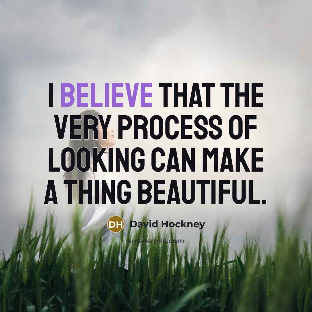 “I believe that the very process of looking can make…” quote by David Hockney