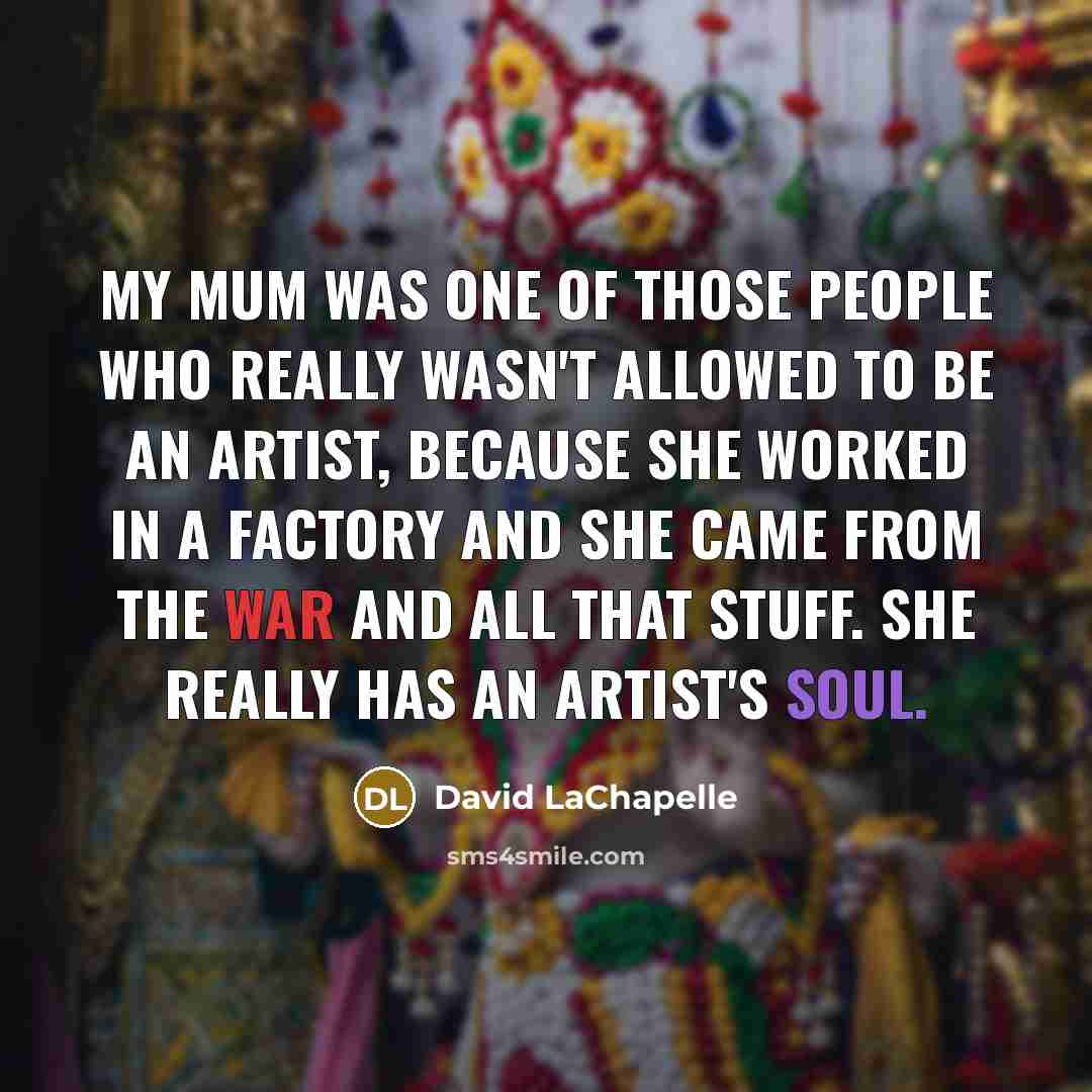 “My mum was one of those people who really wasn't…” quote by David LaChapelle