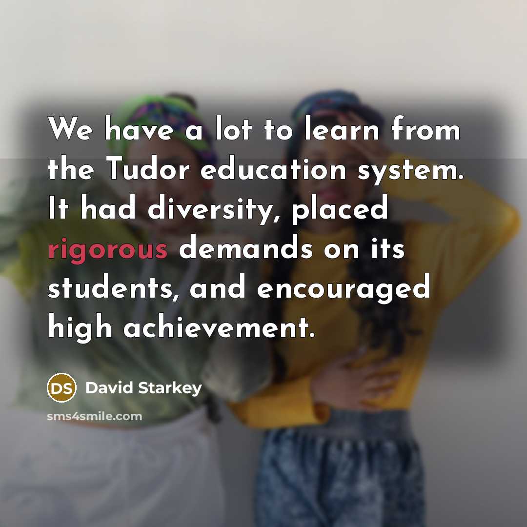 “We have a lot to learn from the Tudor education…” quote by David Starkey