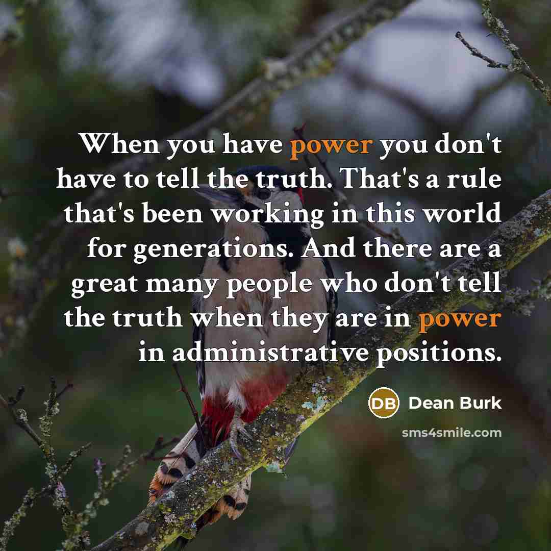 “When you have power you don't have to tell the…” quote by Dean Burk