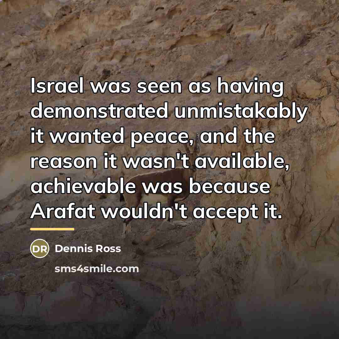 “Israel was seen as having demonstrated unmistakably it wanted peace,…” quote by Dennis Ross
