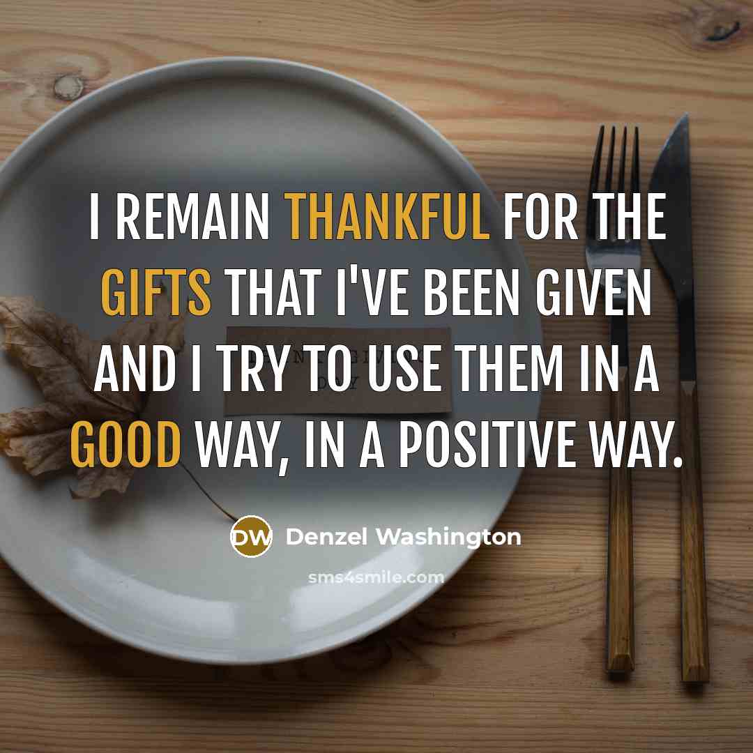 “I remain thankful for the gifts that I've been given and I try to use them in a good way, in a positive way.” quote by Denzel Washington