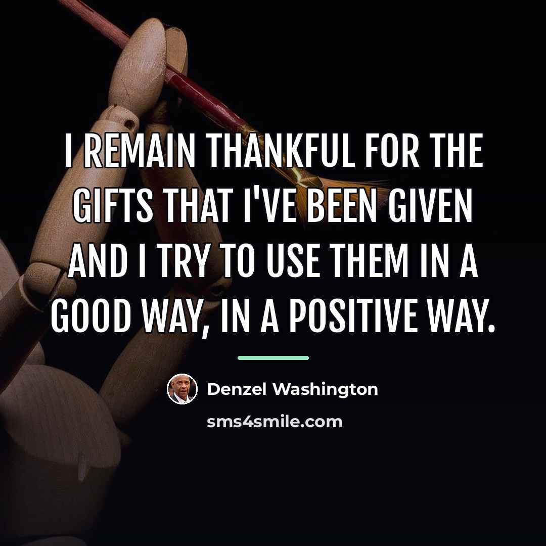 “I remain thankful for the gifts that I've been given…” quote by Denzel Washington
