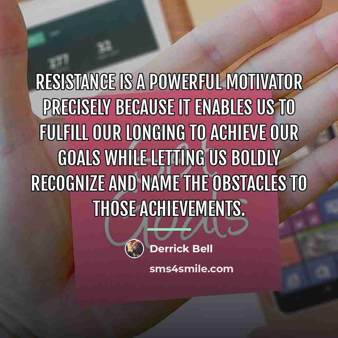 “Resistance is a powerful motivator precisely because it enables us…” quote by Derrick Bell