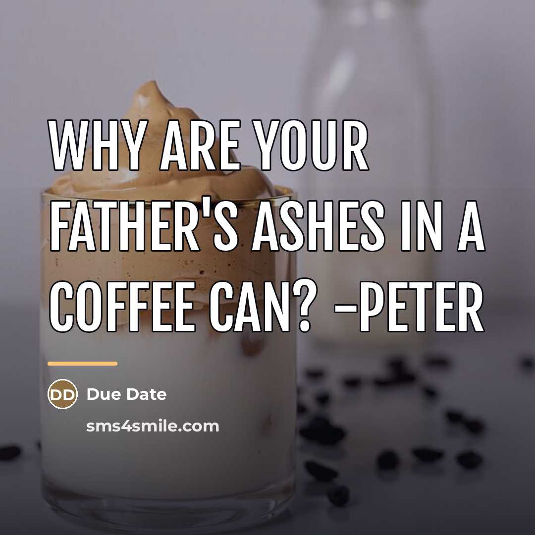 “Why are your father's ashes in a coffee can? -Peter…” quote by Due Date