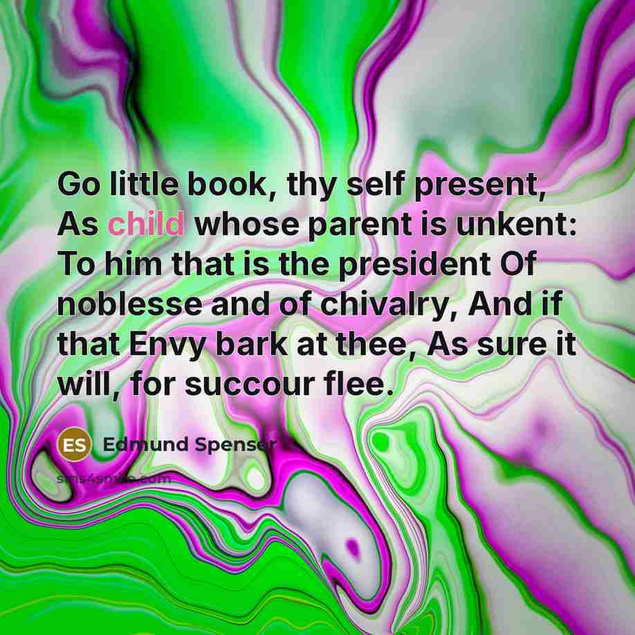 “Go little book, thy self present, As child whose parent…” quote by Edmund Spenser