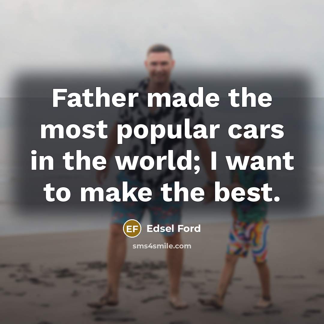 “Father made the most popular cars in the world; I…” quote by Edsel Ford