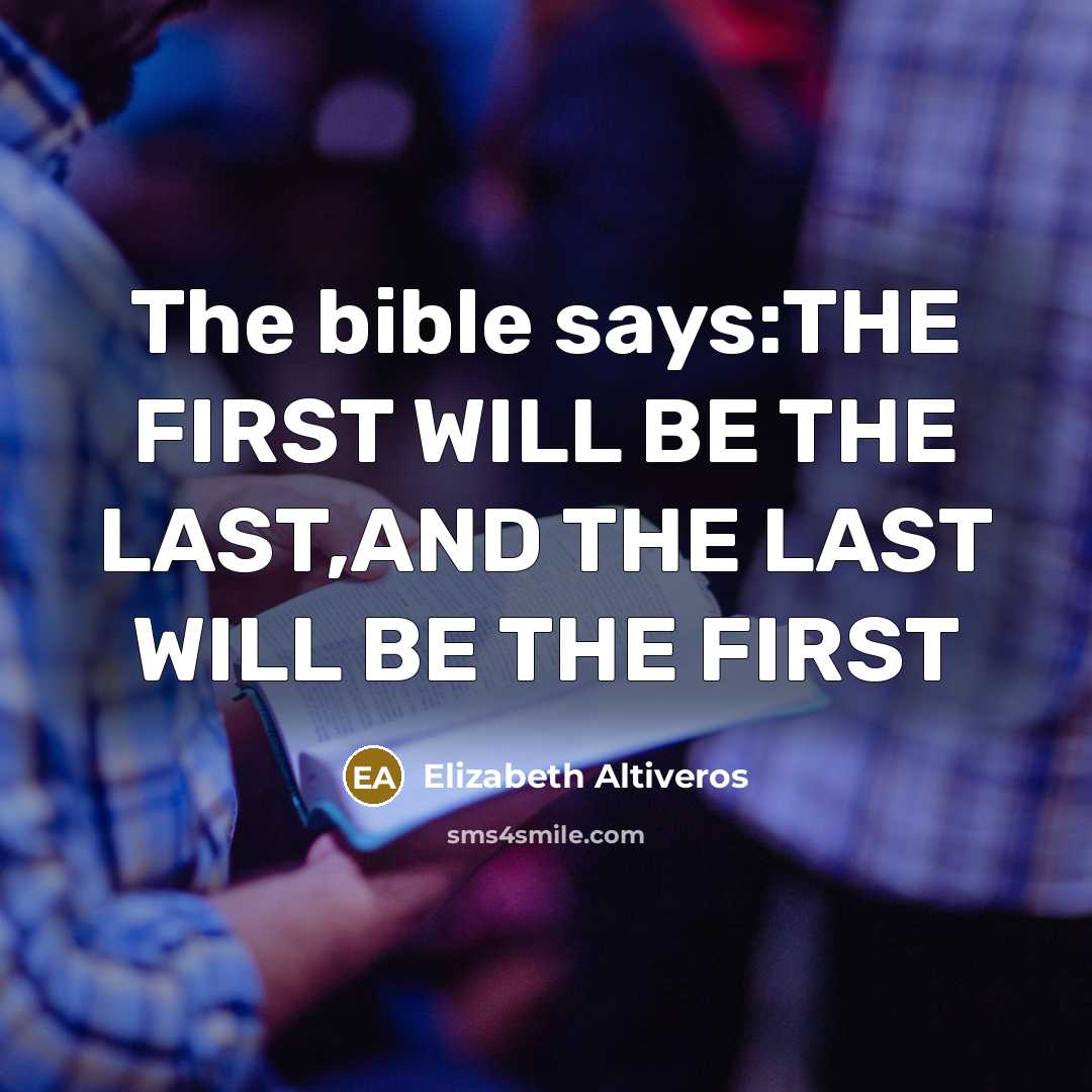 “The bible says:THE FIRST WILL BE THE LAST,AND THE LAST…” quote by Elizabeth Altiveros