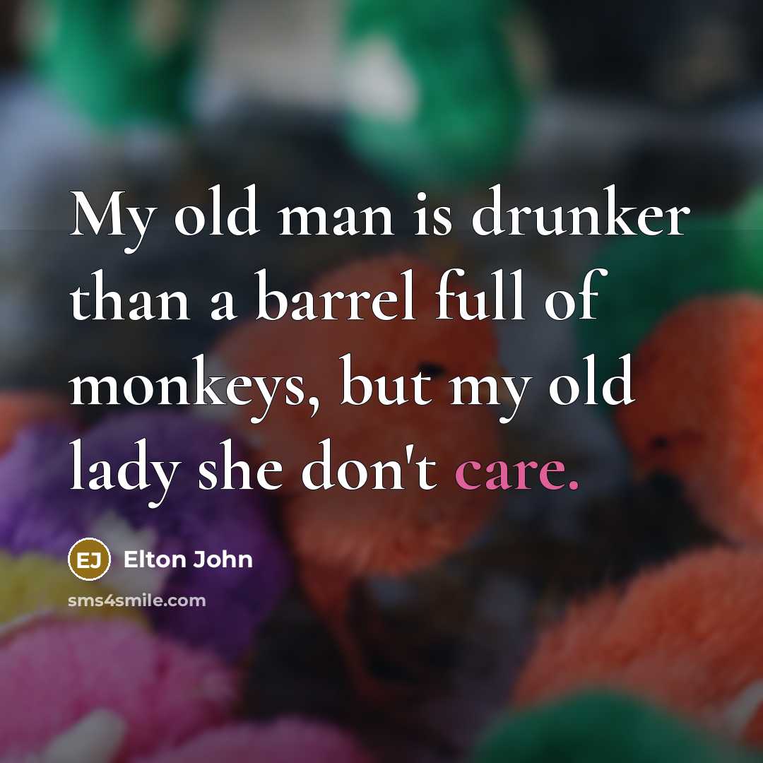 “My old man is drunker than a barrel full of…” quote by Elton John