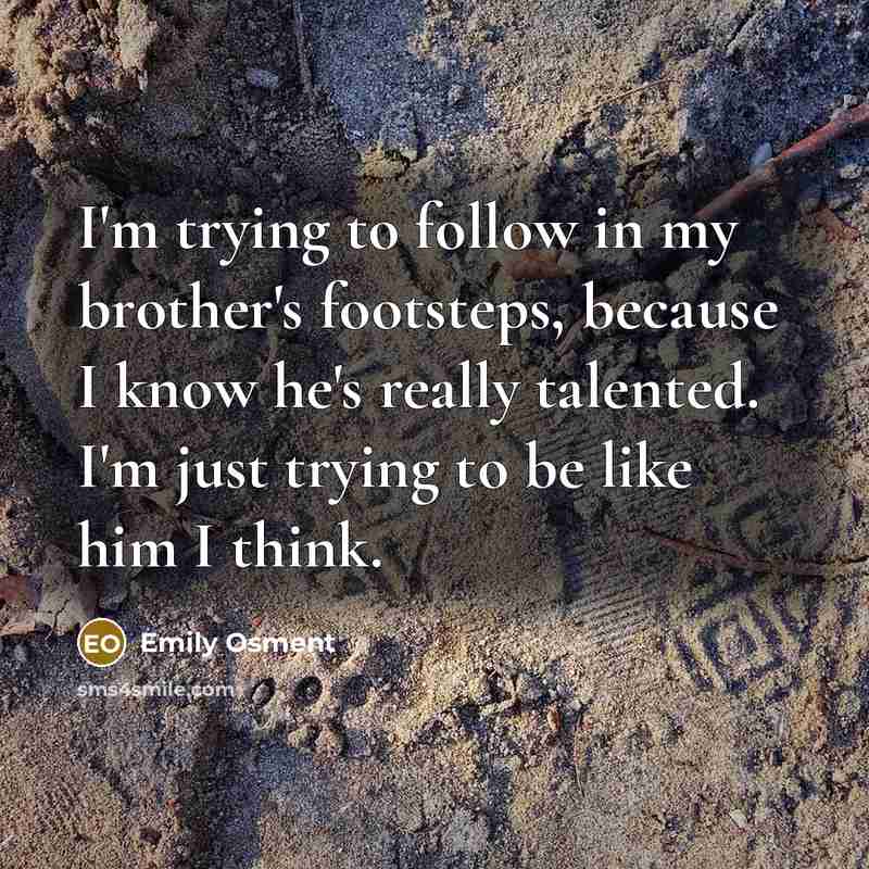 “I'm trying to follow in my brother's footsteps, because I…” quote by Emily Osment