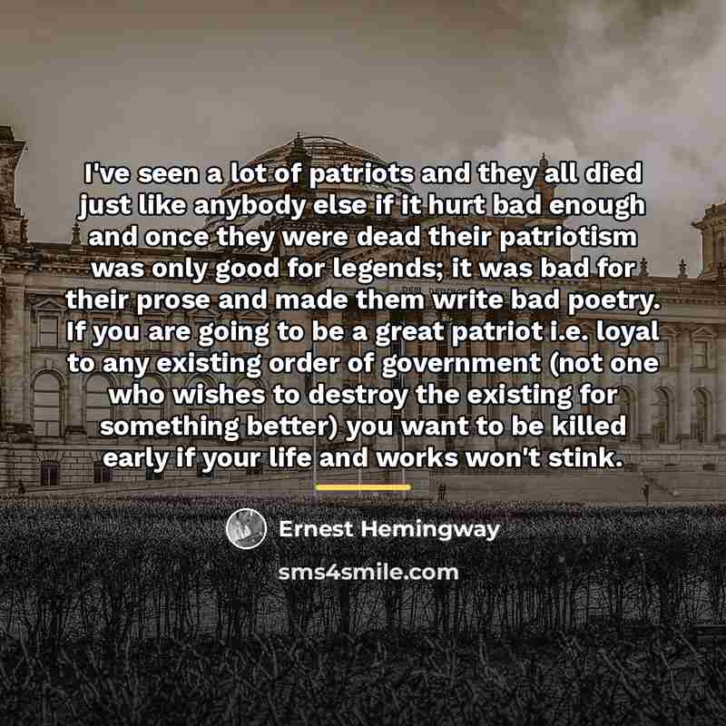 “I've seen a lot of patriots and they all died…” quote by Ernest Hemingway
