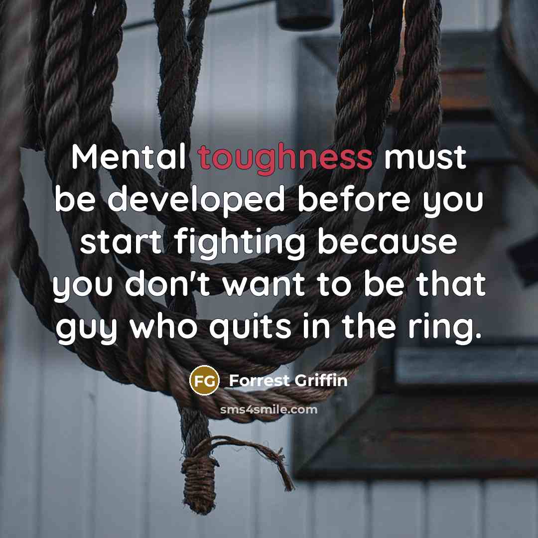 “Mental toughness must be developed before you start fighting because…” quote by Forrest Griffin