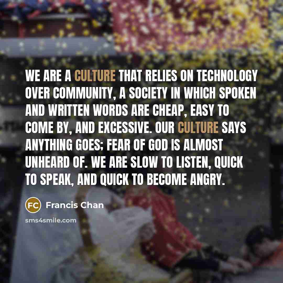 “We are a culture that relies on technology over community,…” quote by Francis Chan