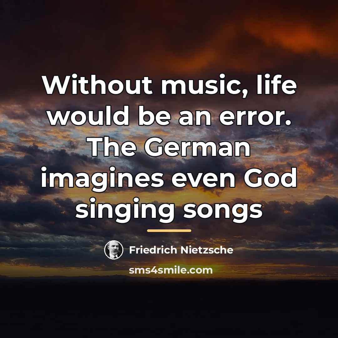 “Without music, life would be an error. The German imagines…” quote by Friedrich Nietzsche