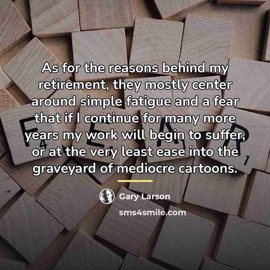 “As for the reasons behind my retirement, they mostly center…” quote by Gary Larson