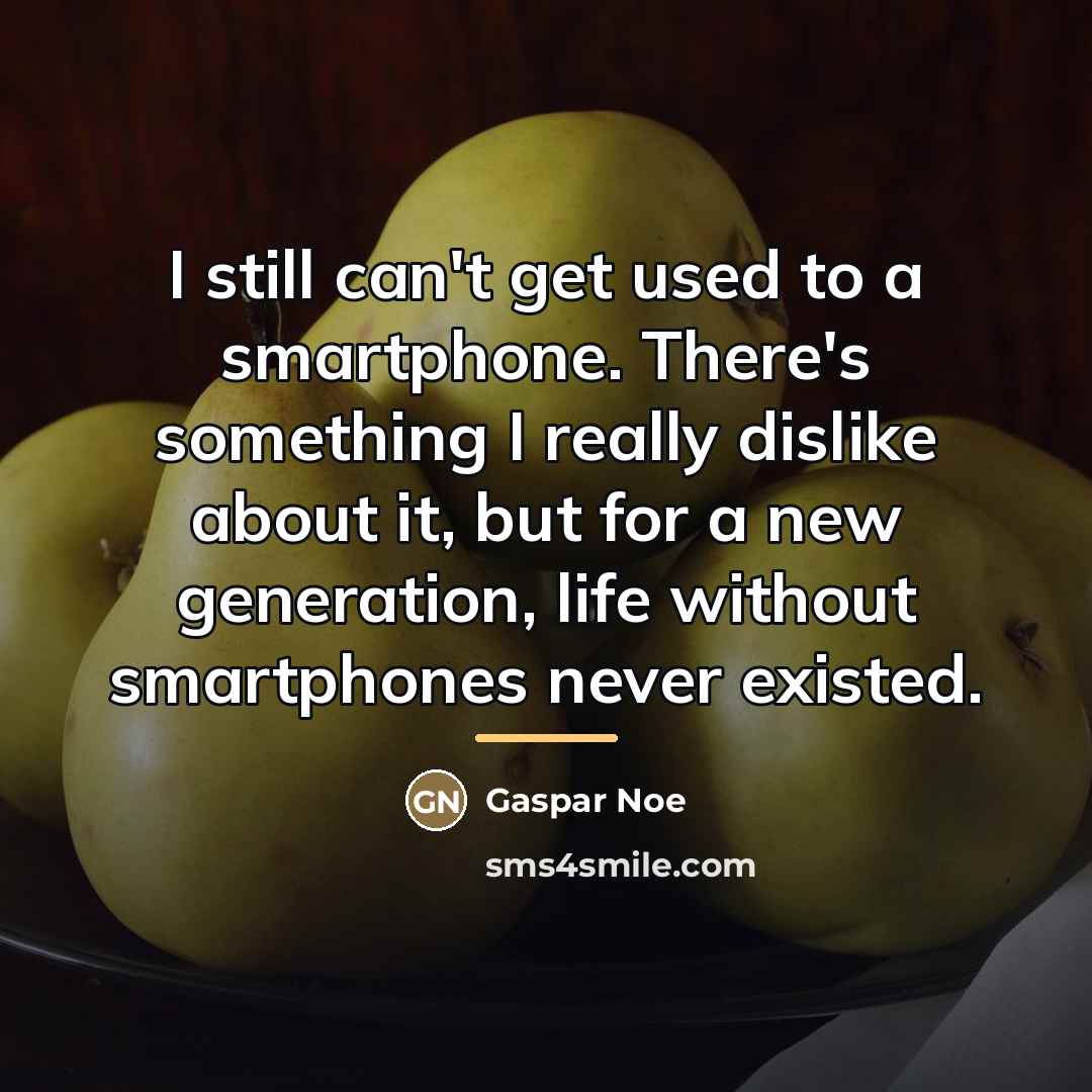 “I still can't get used to a smartphone. There's something…” quote by Gaspar Noe