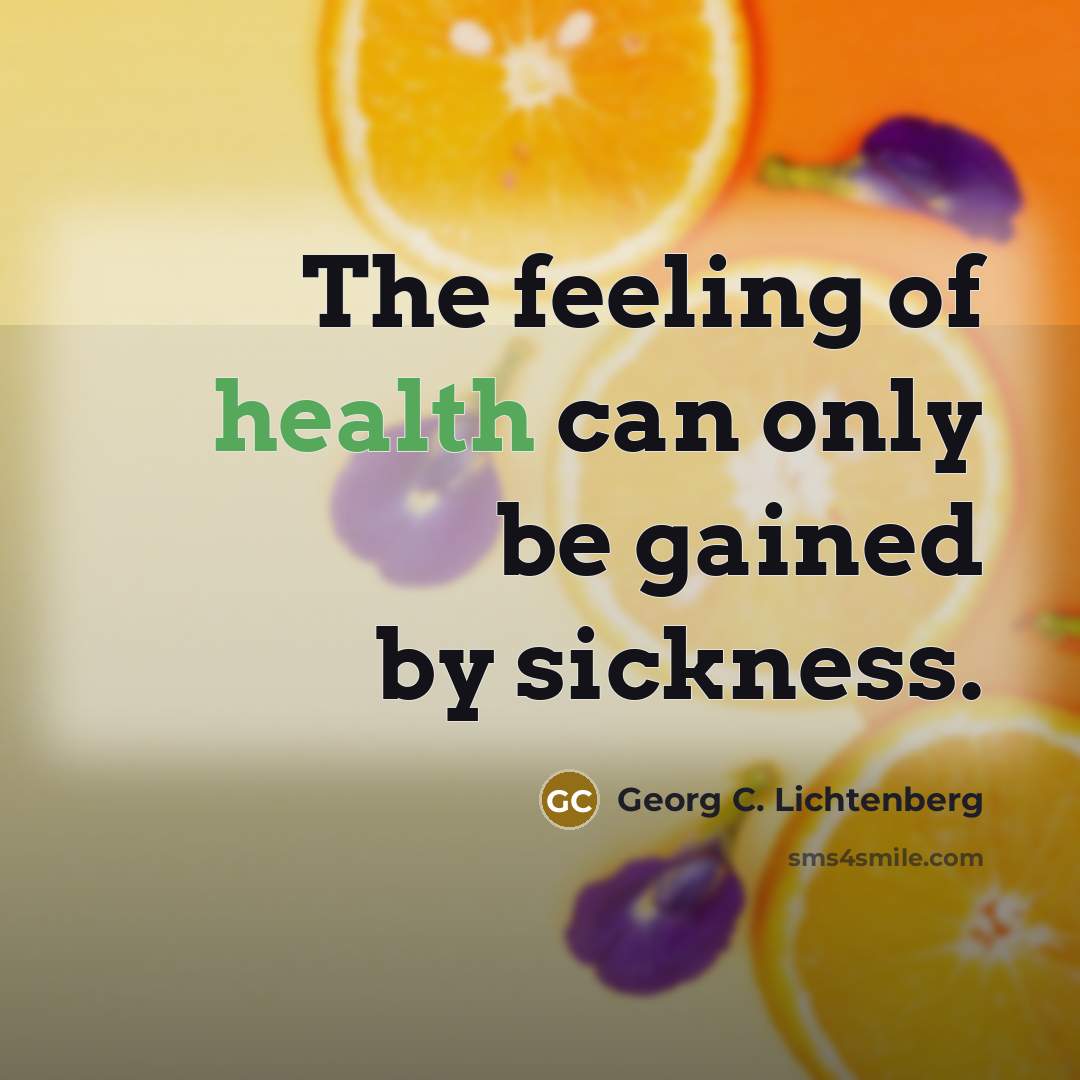 “The feeling of health can only be gained by sickness.…” quote by Georg C. Lichtenberg