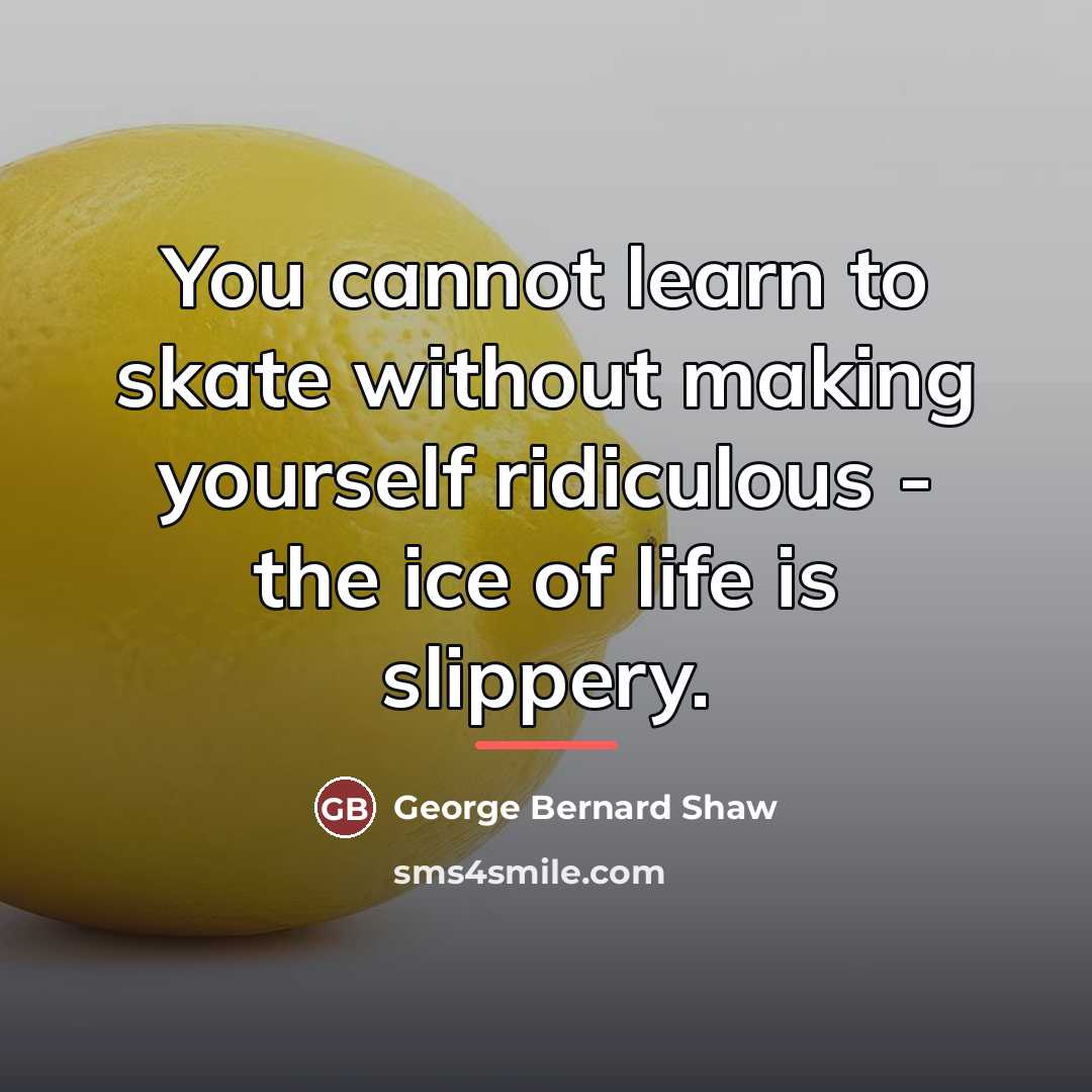 “You cannot learn to skate without making yourself ridiculous -…” quote by George Bernard Shaw