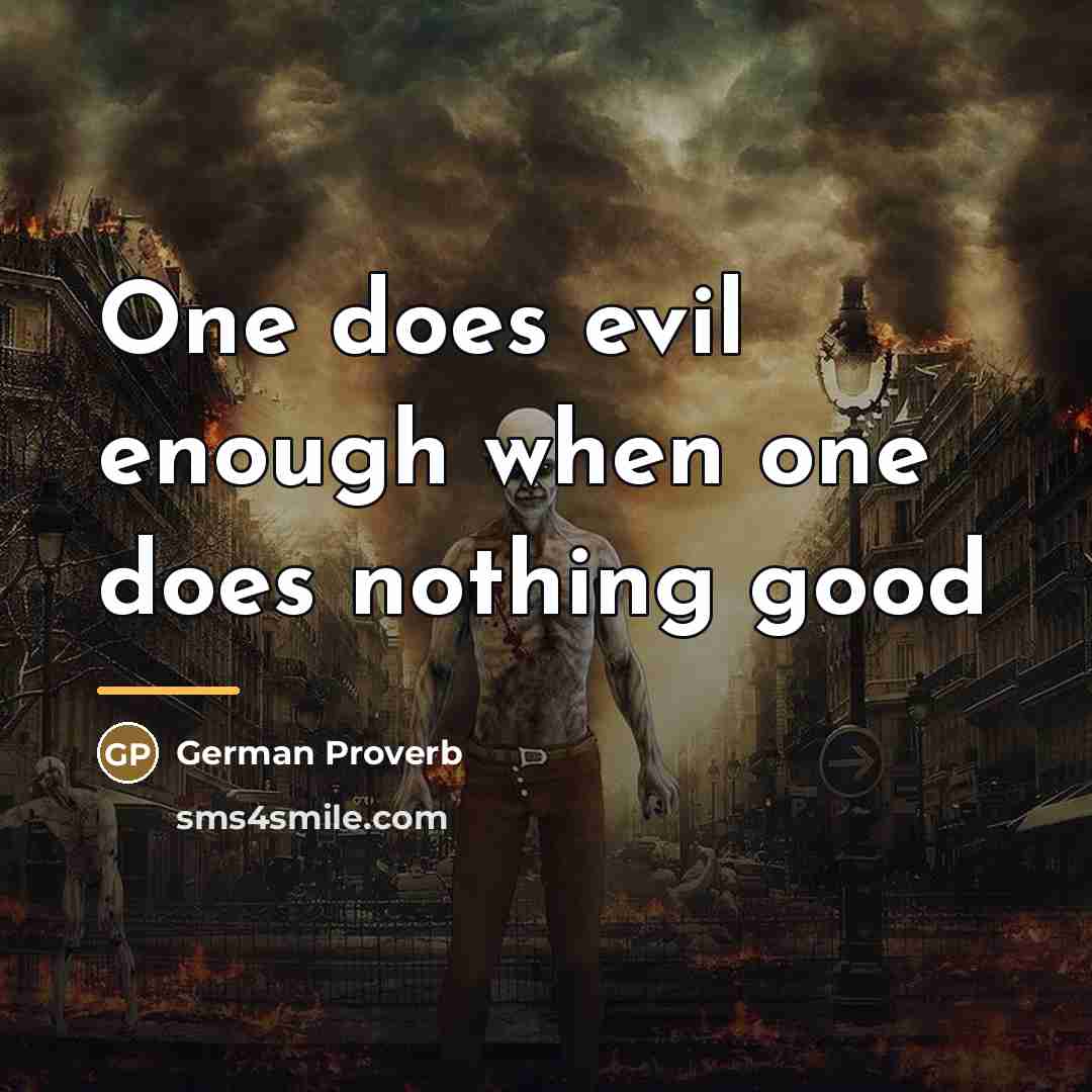 “One does evil enough when one does nothing good…” quote by German Proverb