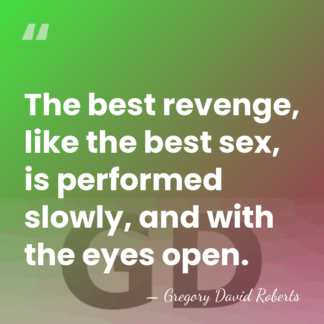 The best revenge, like the best sex, is performed slowly, and with&hellip; - Gregory David Roberts
