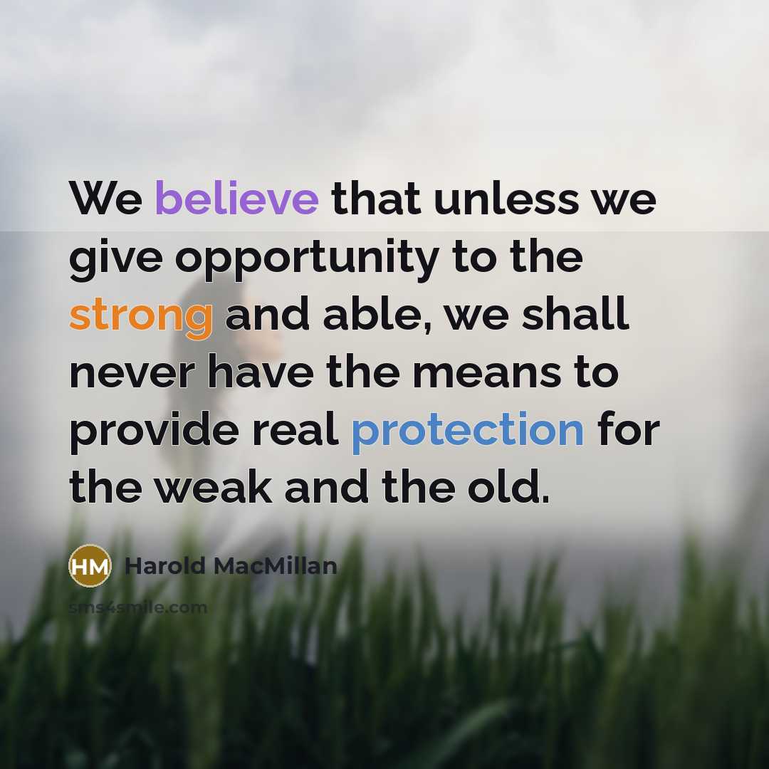 “We believe that unless we give opportunity to the strong…” quote by Harold MacMillan