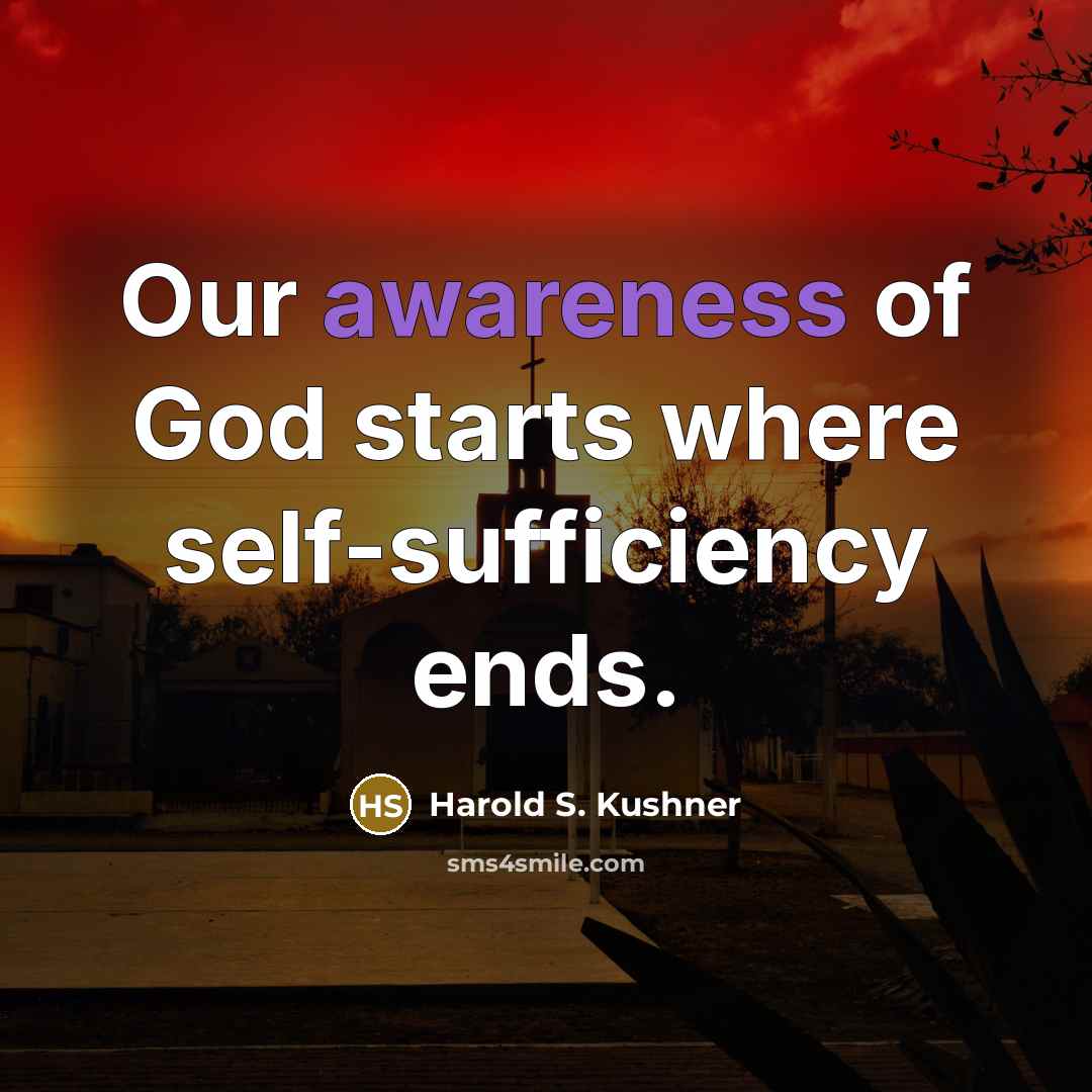 “Our awareness of God starts where self-sufficiency ends.…” quote by Harold S. Kushner