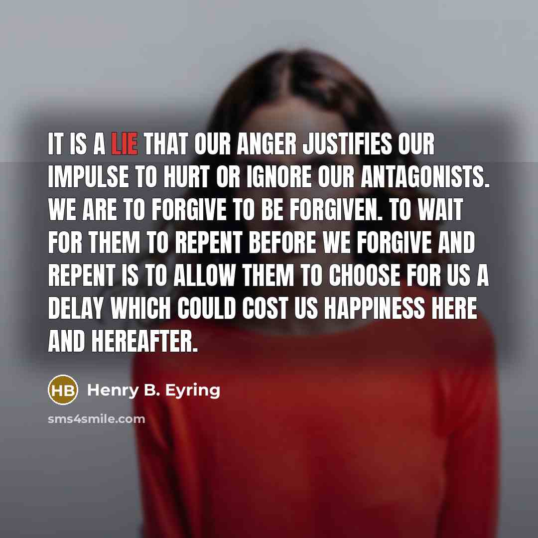 “It is a lie that our anger justifies our impulse…” quote by Henry B. Eyring