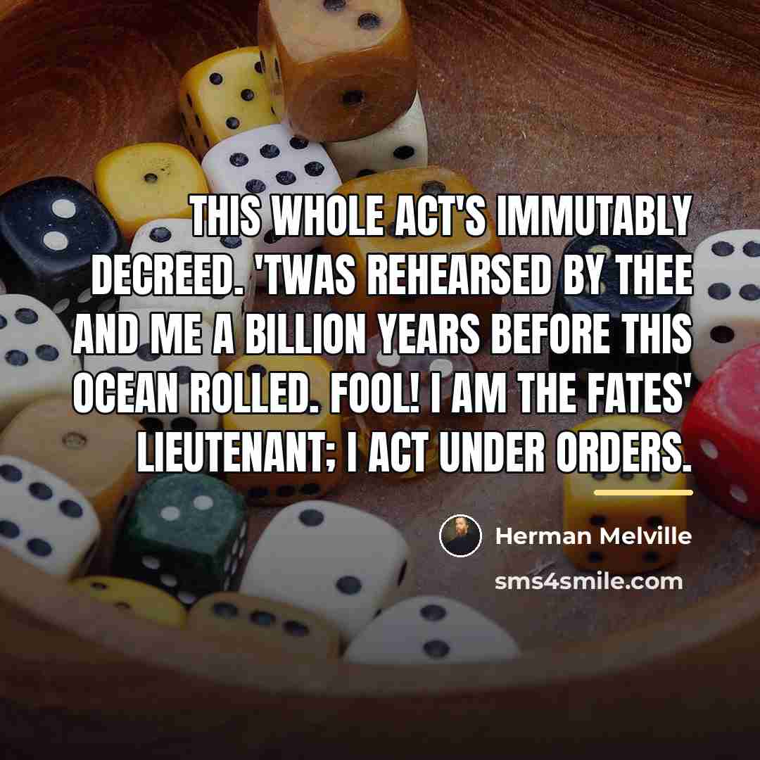 “This whole act's immutably decreed. 'Twas rehearsed by thee and…” quote by Herman Melville