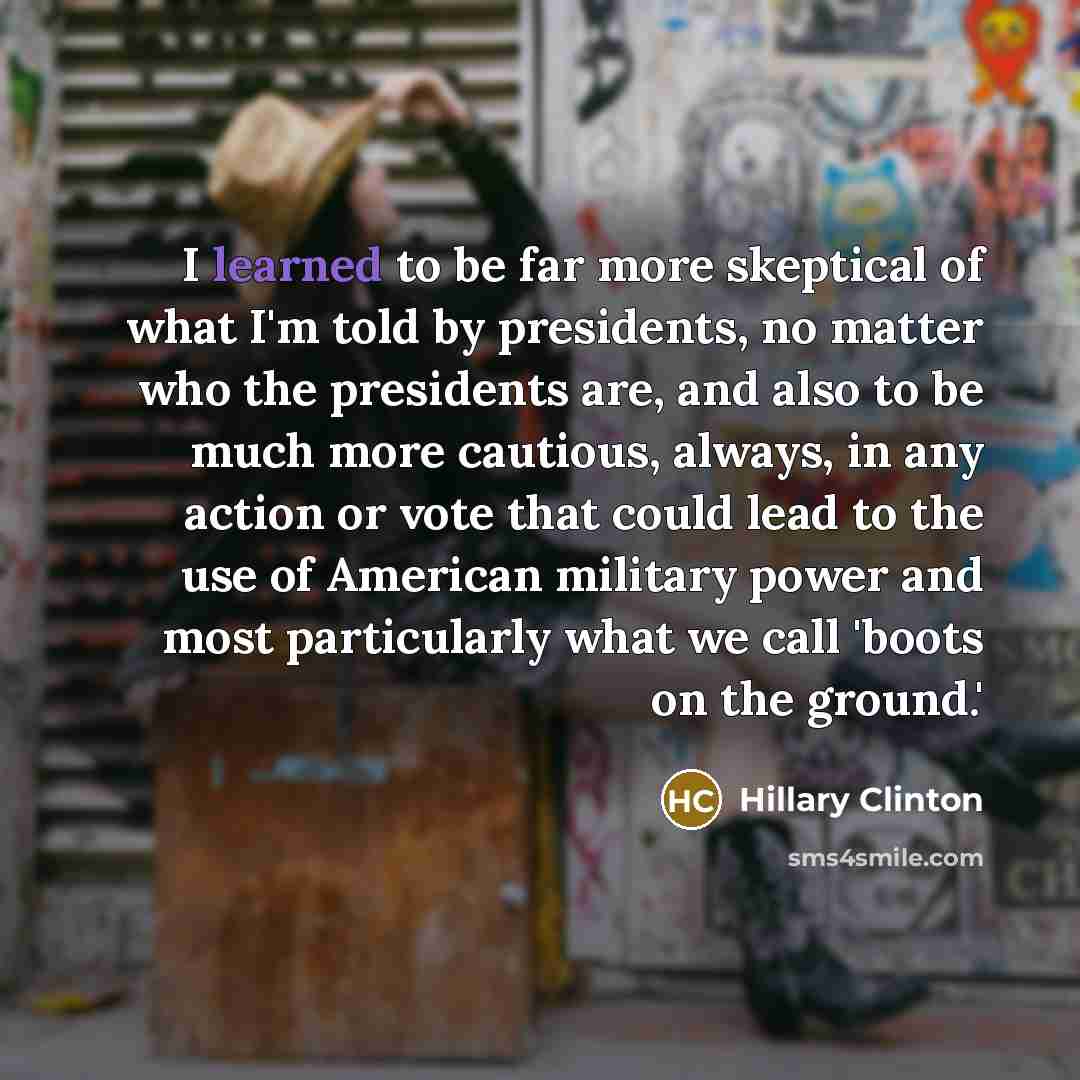 “I learned to be far more skeptical of what I'm…” quote by Hillary Clinton