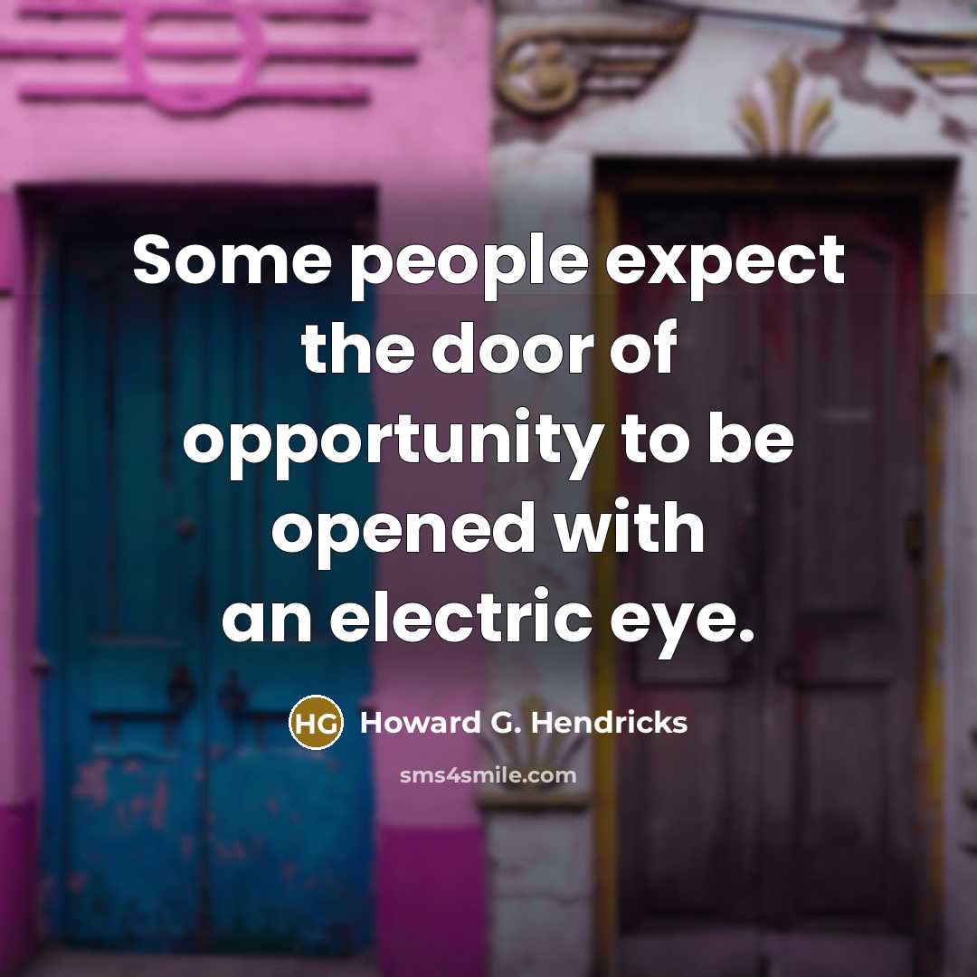 “Some people expect the door of opportunity to be opened…” quote by Howard G. Hendricks