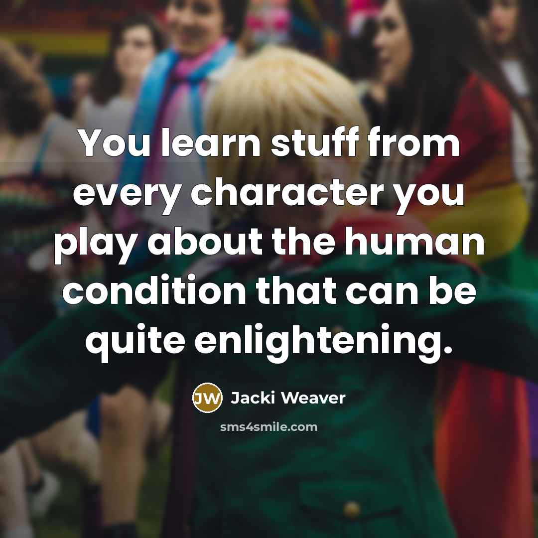 “You learn stuff from every character you play about the…” quote by Jacki Weaver