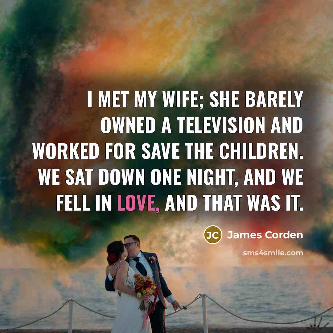 “I met my wife; she barely owned a television and…” quote by James Corden