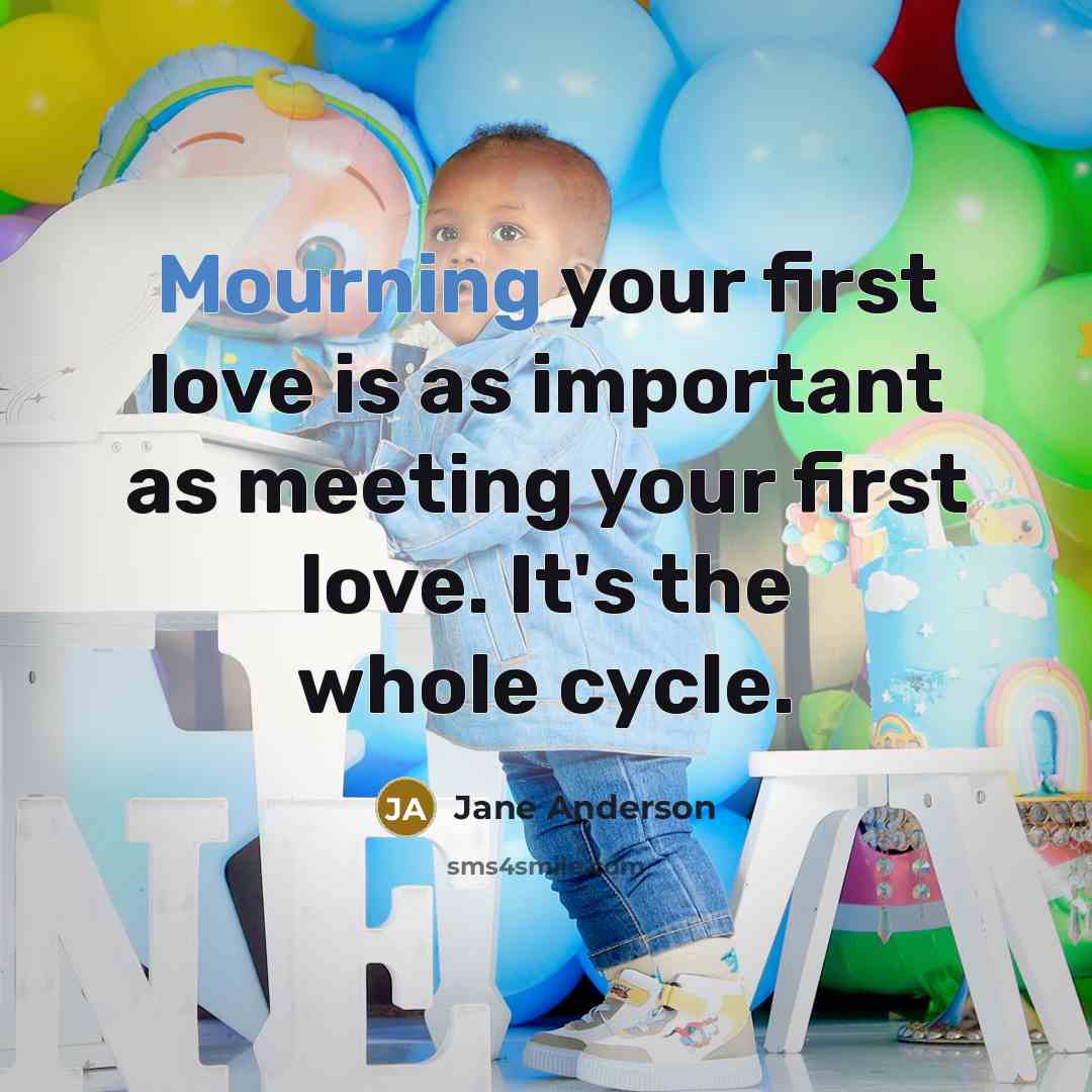 “Mourning your first love is as important as meeting your…” quote by Jane Anderson