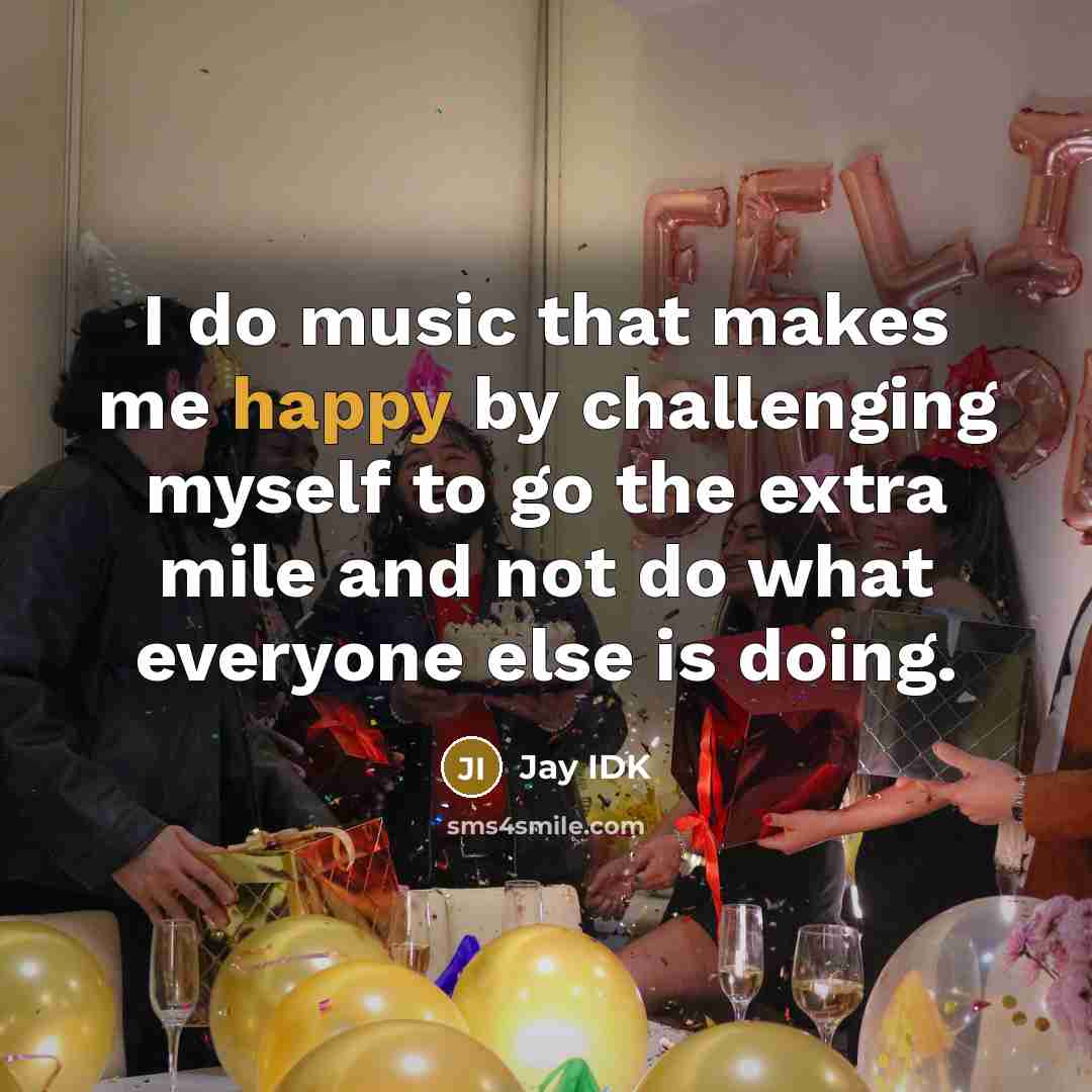“I do music that makes me happy by challenging myself…” quote by Jay IDK