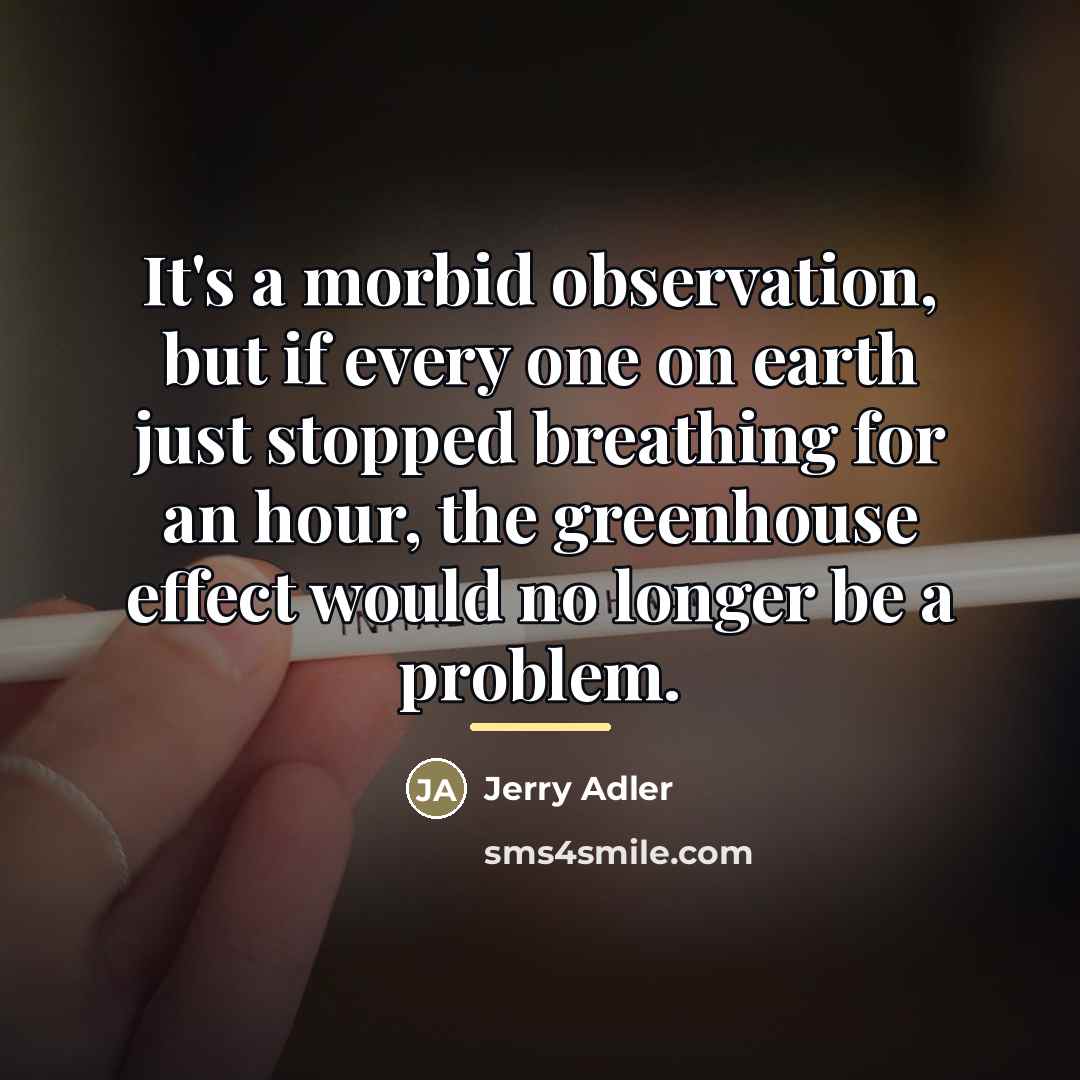 “It's a morbid observation, but if every one on earth…” quote by Jerry Adler