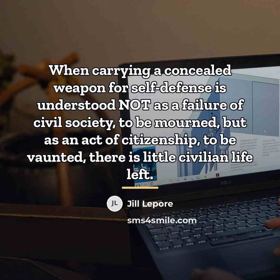 “When carrying a concealed weapon for self-defense is understood NOT…” quote by Jill Lepore