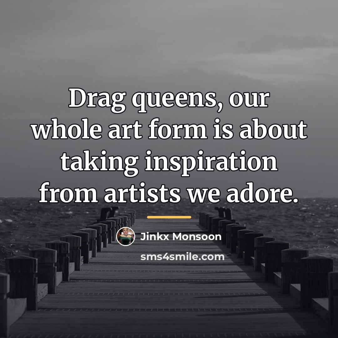 “Drag queens, our whole art form is about taking inspiration…” quote by Jinkx Monsoon