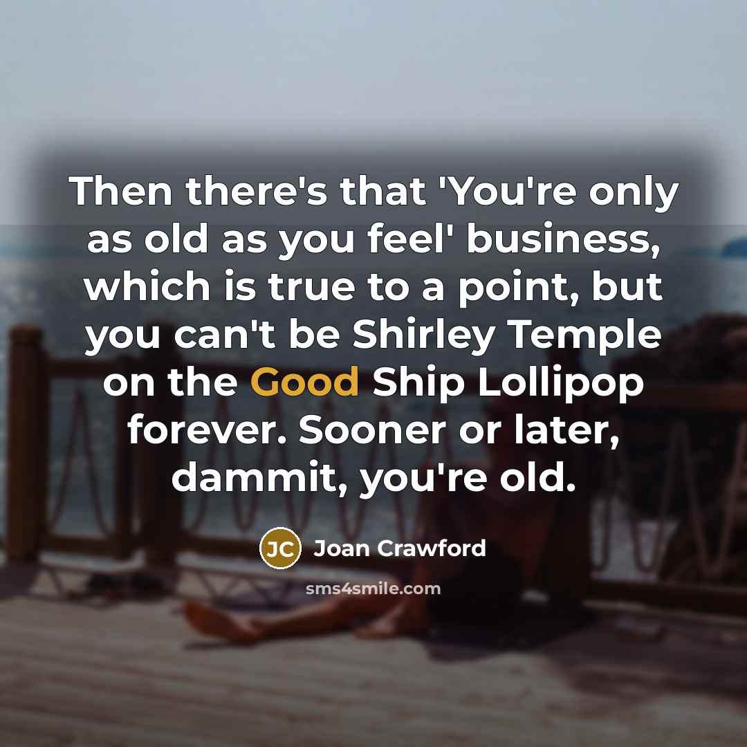 “Then there's that 'You're only as old as you feel'…” quote by Joan Crawford